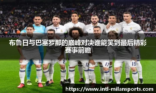 布鲁日与巴塞罗那的巅峰对决谁能笑到最后精彩赛事前瞻