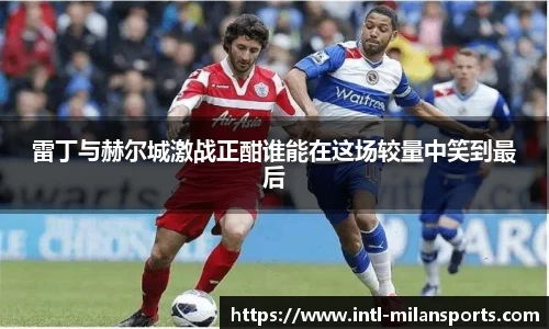 雷丁与赫尔城激战正酣谁能在这场较量中笑到最后